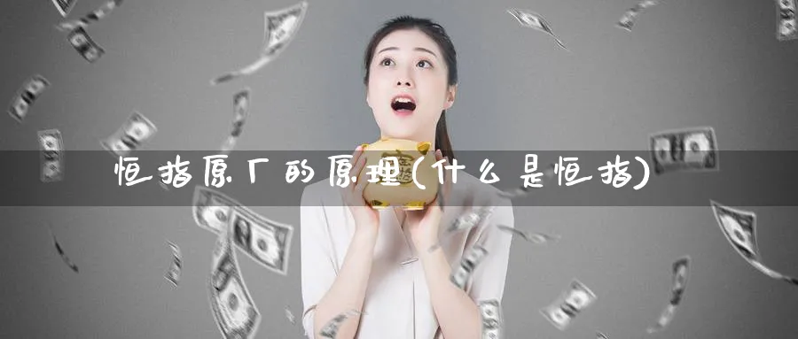 恒指原厂的原理(什么是恒指)_https://www.hougads.com_恒指学院_第1张