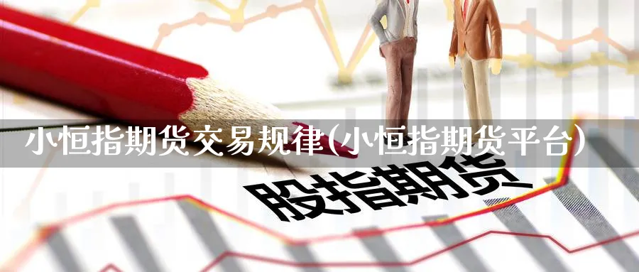 小恒指期货交易规律(小恒指期货平台)_https://www.hougads.com_恒指学院_第1张