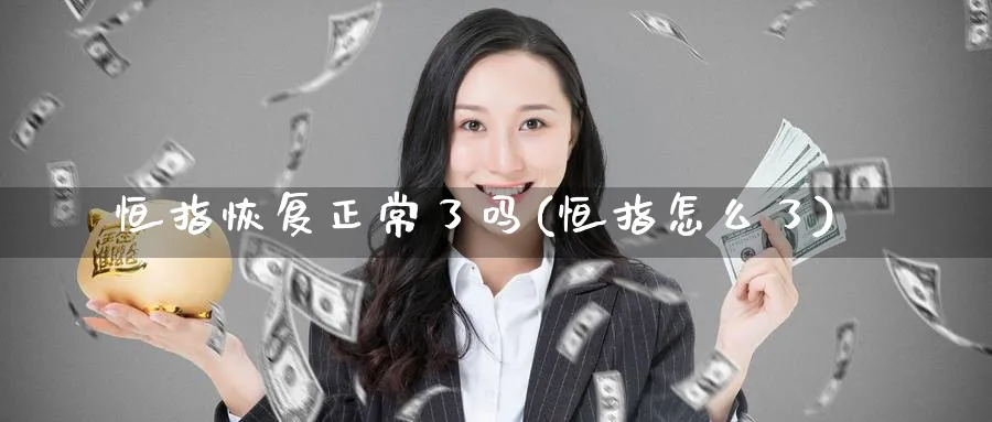 恒指恢复正常了吗(恒指怎么了)_恒指学院_第1张_厚德恒指期货直播室 恒指恢复正常了吗(恒指怎么了)_https://www.hougads.com_恒指学院_第1张