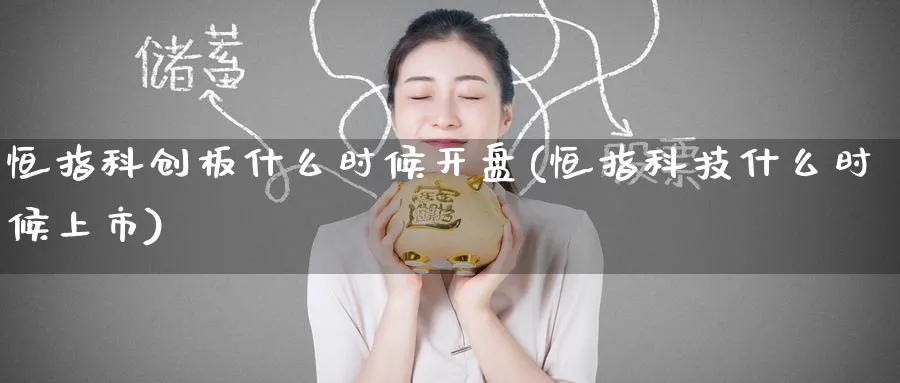 恒指科创板什么时候开盘(恒指科技什么时候上市)_恒指学院_第1张_厚德恒指期货直播室 恒指科创板什么时候开盘(恒指科技什么时候上市)_https://www.hougads.com_恒指学院_第1张