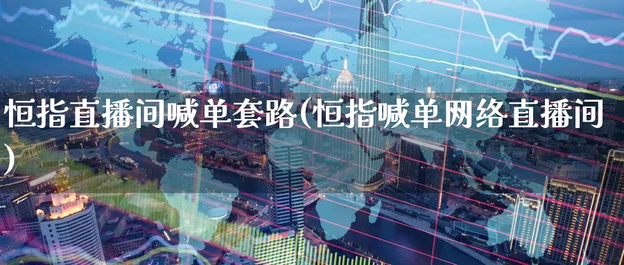 恒指直播间喊单套路(恒指喊单网络直播间)_https://www.hougads.com_恒指学院_第1张