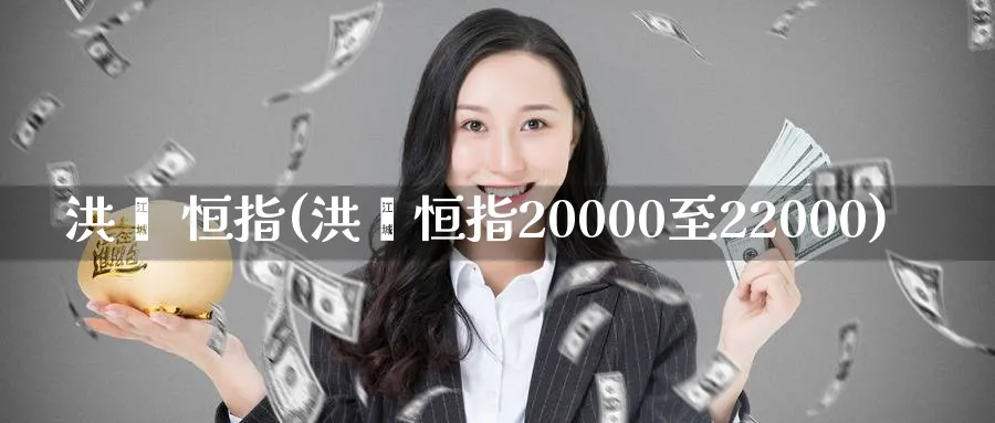 洪灏 恒指(洪灏恒指20000至22000)_https://www.hougads.com_恒指直播室_第1张