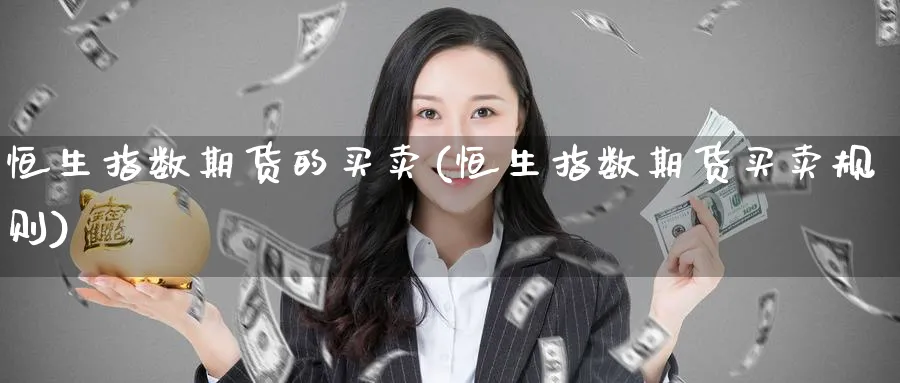 恒生指数期货的买卖(恒生指数期货买卖规则)_https://www.hougads.com_恒指期货_第1张