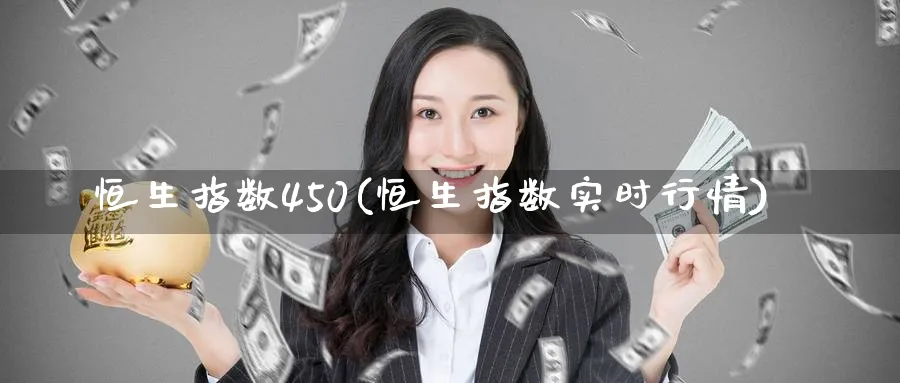 恒生指数450(恒生指数实时行情)_https://www.hougads.com_恒指直播室_第1张