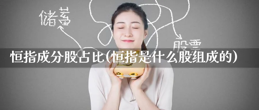 恒指成分股占比(恒指是什么股组成的)_https://www.hougads.com_恒指直播室_第1张