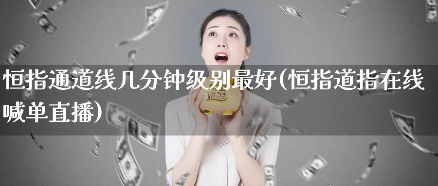 恒指通道线几分钟级别最好(恒指道指在线喊单直播)
