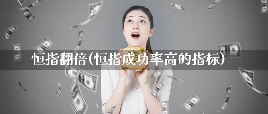 恒指翻倍(恒指成功率高的指标)_https://www.hougads.com_恒指直播室_第1张