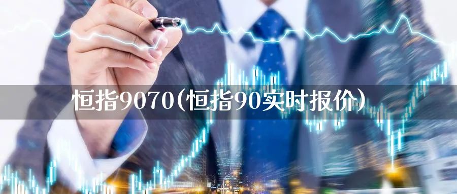 恒指9070(恒指90实时报价)_https://www.hougads.com_恒指学院_第1张