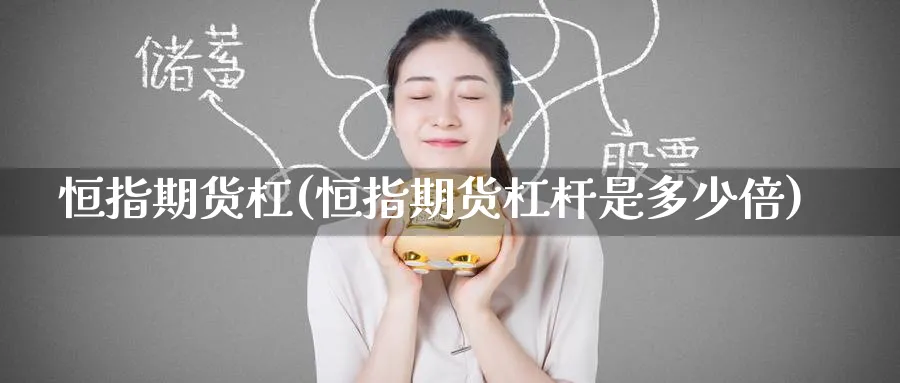 恒指期货杠(恒指期货杠杆是多少倍)_https://www.hougads.com_恒指学院_第1张