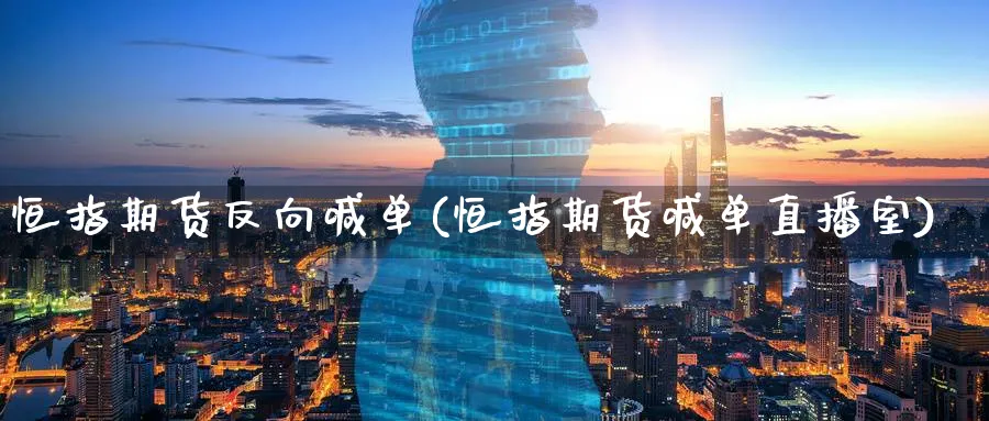 恒指期货反向喊单(恒指期货喊单直播室)_https://www.hougads.com_恒指学院_第1张