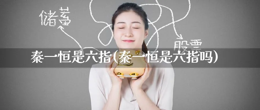 秦一恒是六指(秦一恒是六指吗)_恒指学院_第1张_厚德恒指期货直播室 秦一恒是六指(秦一恒是六指吗)_https://www.hougads.com_恒指学院_第1张