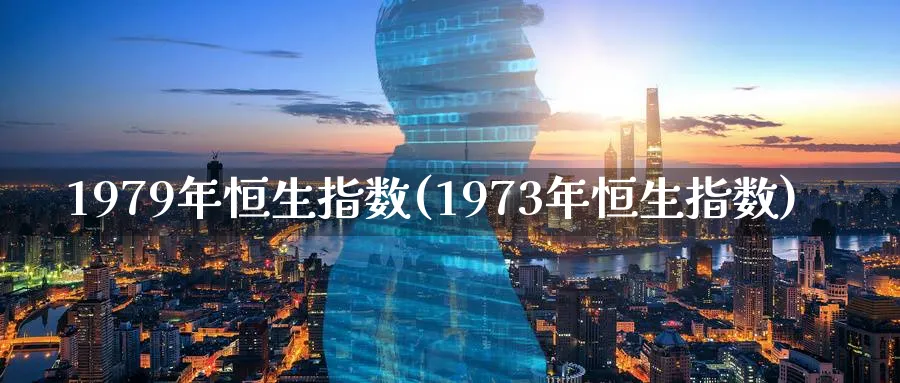 1979年恒生指数(1973年恒生指数)_https://www.hougads.com_恒指期货_第1张