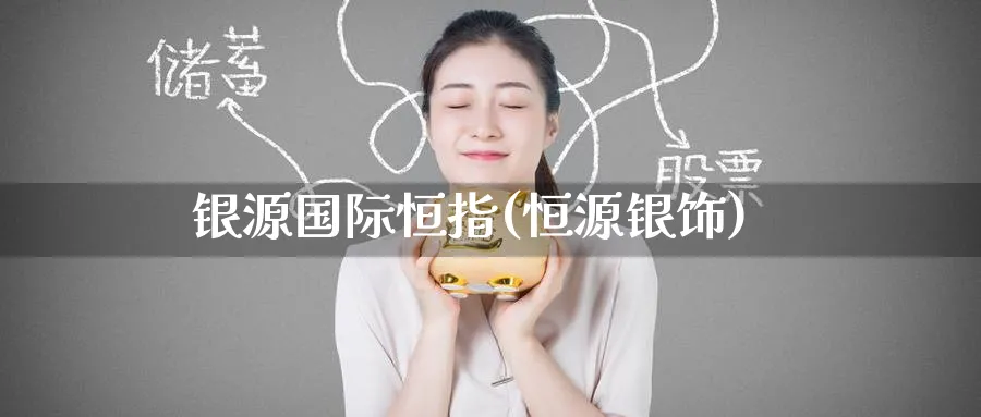 银源国际恒指(恒源银饰)_https://www.hougads.com_恒指学院_第1张
