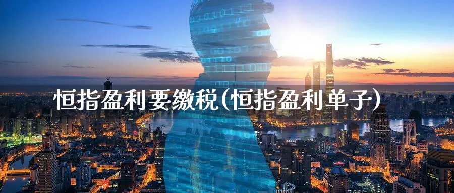 恒指盈利要缴税(恒指盈利单子)_https://www.hougads.com_恒指学院_第1张