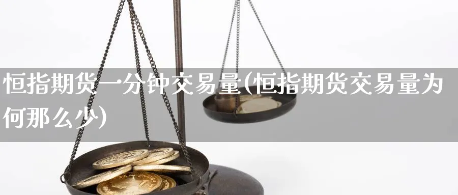 恒指期货一分钟交易量(恒指期货交易量为何那么少)_https://www.hougads.com_恒指直播室_第1张