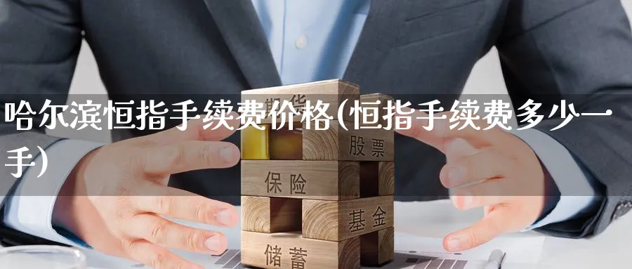 哈尔滨恒指手续费价格(恒指手续费多少一手)_https://www.hougads.com_恒指学院_第1张