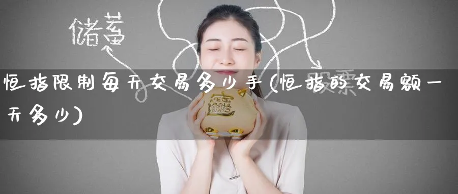 恒指限制每天交易多少手(恒指的交易额一天多少)_恒指直播室_第1张_厚德恒指期货直播室 恒指限制每天交易多少手(恒指的交易额一天多少)_https://www.hougads.com_恒指直播室_第1张