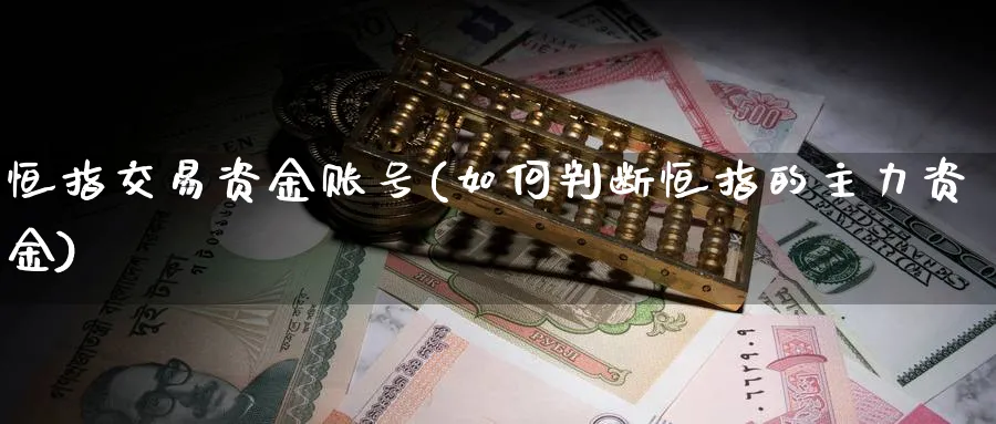 恒指交易资金账号(如何判断恒指的主力资金)_https://www.hougads.com_恒指学院_第1张