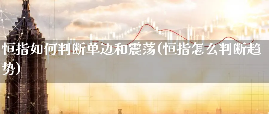 恒指如何判断单边和震荡(恒指怎么判断趋势)_https://www.hougads.com_恒指期货_第1张