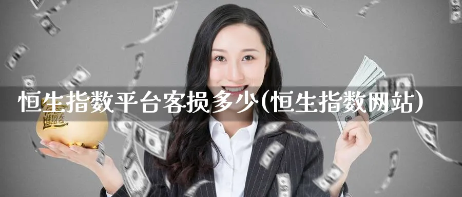 恒生指数平台客损多少(恒生指数网站)_https://www.hougads.com_恒指期货_第1张