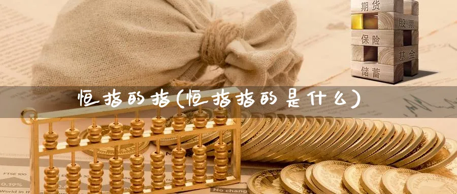 恒指的指(恒指指的是什么)_https://www.hougads.com_恒指期货_第1张