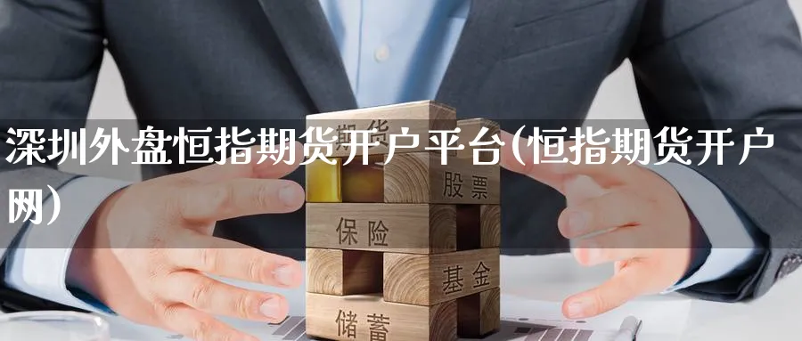 深圳外盘恒指期货开户平台(恒指期货开户网)_https://www.hougads.com_恒指期货_第1张