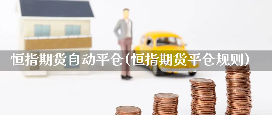 恒指期货自动平仓(恒指期货平仓规则)_恒指直播室_第1张_厚德恒指期货直播室 恒指期货自动平仓(恒指期货平仓规则)_https://www.hougads.com_恒指直播室_第1张