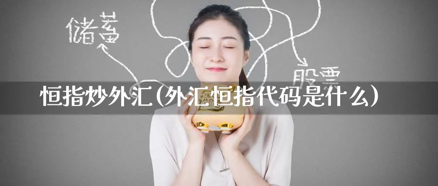 恒指炒外汇(外汇恒指代码是什么)_https://www.hougads.com_恒指学院_第1张