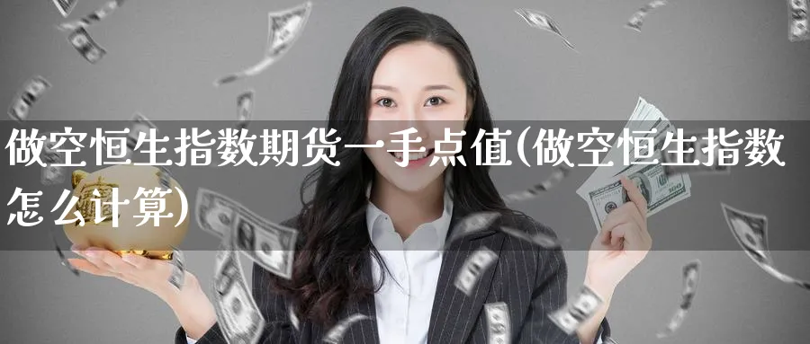 做空恒生指数期货一手点值(做空恒生指数怎么计算)_https://www.hougads.com_恒指学院_第1张