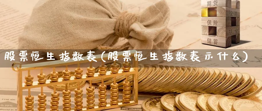 股票恒生指数表(股票恒生指数表示什么)_https://www.hougads.com_恒指期货_第1张