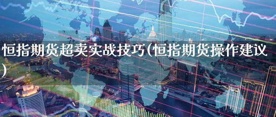 恒指期货超卖实战技巧(恒指期货操作建议)_https://www.hougads.com_恒指直播室_第1张