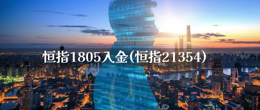恒指1805入金(恒指21354)_https://www.hougads.com_恒指学院_第1张