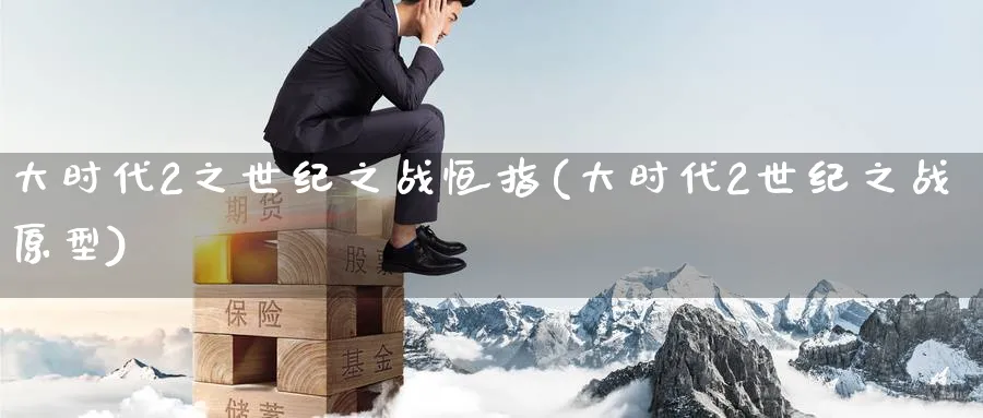 大时代2之世纪之战恒指(大时代2世纪之战原型)_https://www.hougads.com_恒指直播室_第1张