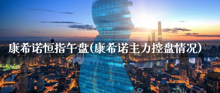 康希诺恒指午盘(康希诺主力控盘情况)_恒指学院_第1张_厚德恒指期货直播室 康希诺恒指午盘(康希诺主力控盘情况)_https://www.hougads.com_恒指学院_第1张