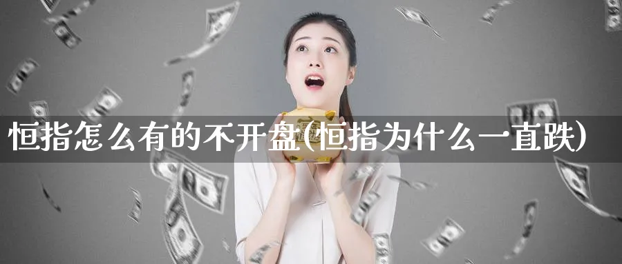 恒指怎么有的不开盘(恒指为什么一直跌)_恒指学院_第1张_厚德恒指期货直播室 恒指怎么有的不开盘(恒指为什么一直跌)_https://www.hougads.com_恒指学院_第1张