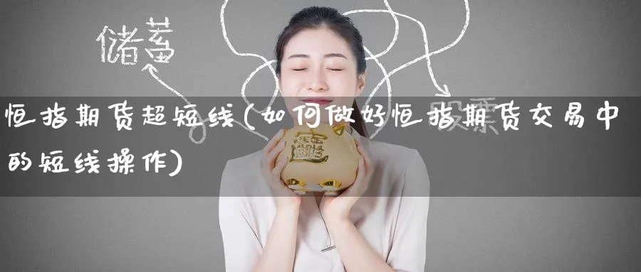 恒指期货超短线(如何做好恒指期货交易中的短线操作)_https://www.hougads.com_恒指期货_第1张