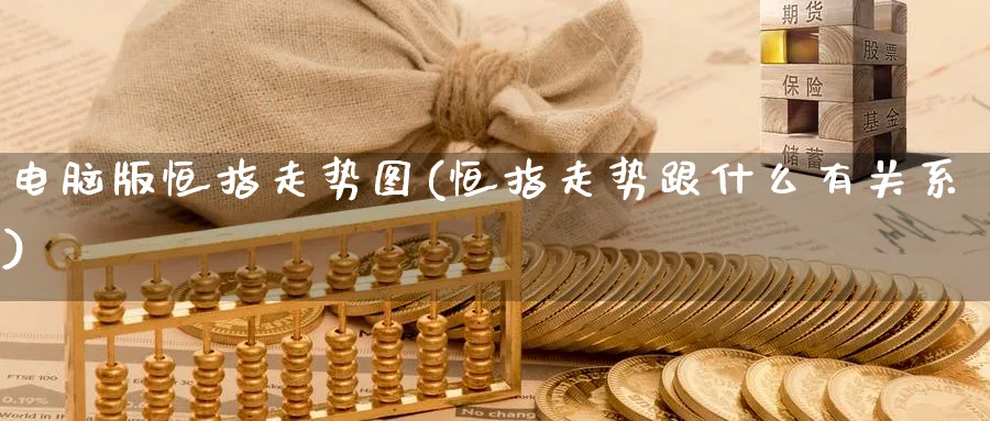 电脑版恒指走势图(恒指走势跟什么有关系)_https://www.hougads.com_恒指学院_第1张
