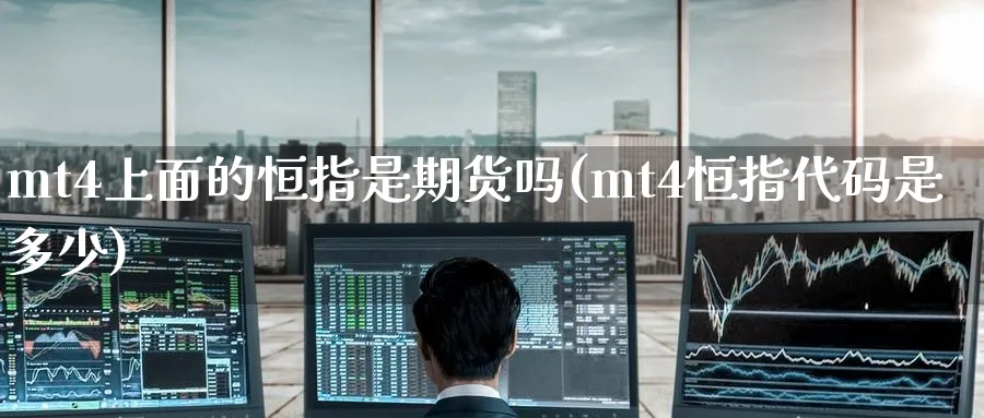 mt4上面的恒指是期货吗(mt4恒指代码是多少)_https://www.hougads.com_恒指直播室_第1张