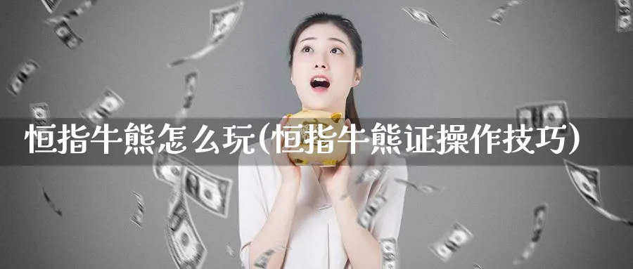 恒指牛熊怎么玩(恒指牛熊证操作技巧)_恒指期货_第1张_厚德恒指期货直播室 恒指牛熊怎么玩(恒指牛熊证操作技巧)_https://www.hougads.com_恒指期货_第1张