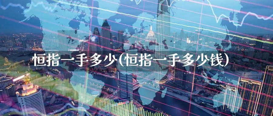 恒指一手多少(恒指一手多少钱)_恒指学院_第1张_厚德恒指期货直播室 恒指一手多少(恒指一手多少钱)_https://www.hougads.com_恒指学院_第1张