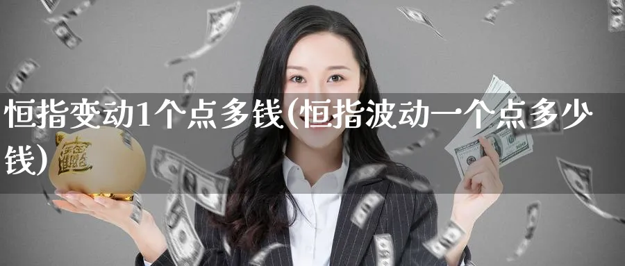 恒指变动1个点多钱(恒指波动一个点多少钱)_恒指学院_第1张_厚德恒指期货直播室 恒指变动1个点多钱(恒指波动一个点多少钱)_https://www.hougads.com_恒指学院_第1张