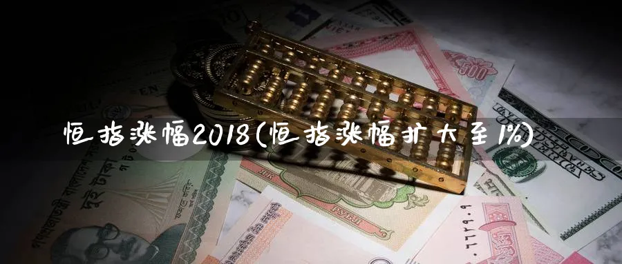 恒指涨幅2018(恒指涨幅扩大至1%)_https://www.hougads.com_恒指学院_第1张