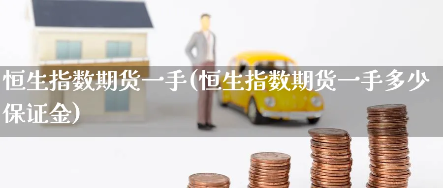 恒生指数期货一手(恒生指数期货一手多少保证金)_恒指期货_第1张_厚德恒指期货直播室 恒生指数期货一手(恒生指数期货一手多少保证金)_https://www.hougads.com_恒指期货_第1张