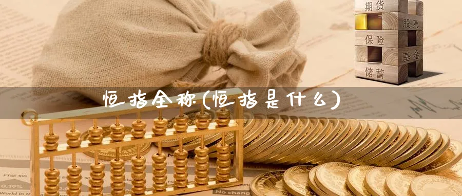 恒指全称(恒指是什么)_https://www.hougads.com_恒指期货_第1张
