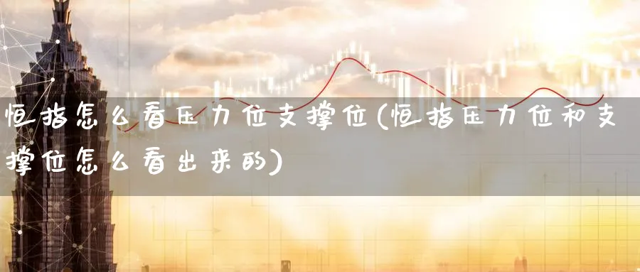恒指怎么看压力位支撑位(恒指压力位和支撑位怎么看出来的)_https://www.hougads.com_恒指期货_第1张