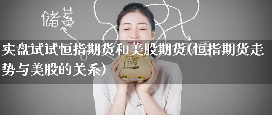 实盘试试恒指期货和美股期货(恒指期货走势与美股的关系)_https://www.hougads.com_恒指期货_第1张