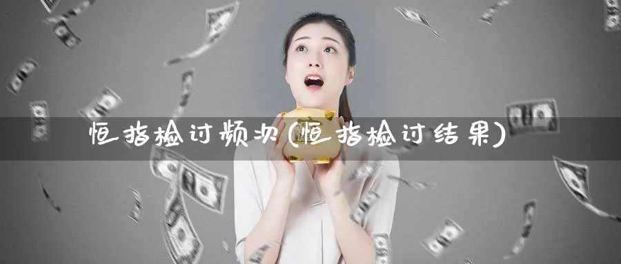 恒指检讨频次(恒指检讨结果)_https://www.hougads.com_恒指直播室_第1张