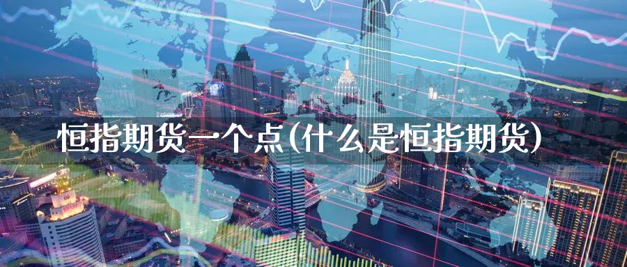 恒指期货一个点(什么是恒指期货)_https://www.hougads.com_恒指学院_第1张