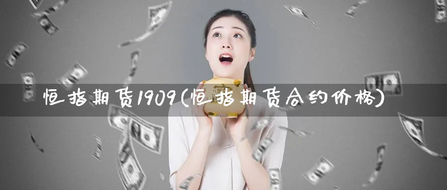 恒指期货1909(恒指期货合约价格)_https://www.hougads.com_恒指直播室_第1张
