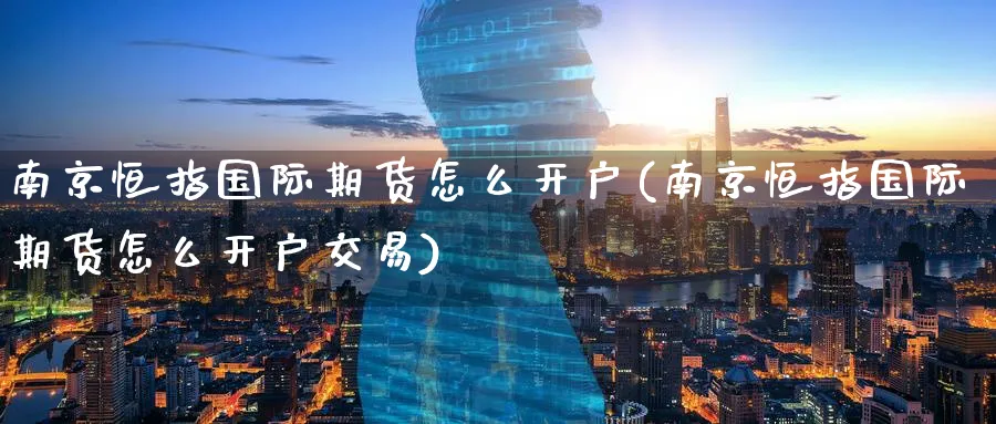 南京恒指国际期货怎么开户(南京恒指国际期货怎么开户交易)_恒指直播室_第1张_厚德恒指期货直播室 南京恒指国际期货怎么开户(南京恒指国际期货怎么开户交易)_https://www.hougads.com_恒指直播室_第1张